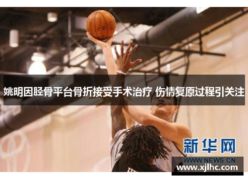 姚明因胫骨平台骨折接受手术治疗 伤情复原过程引关注