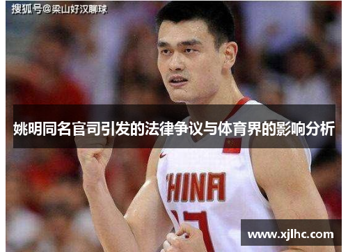 姚明同名官司引发的法律争议与体育界的影响分析
