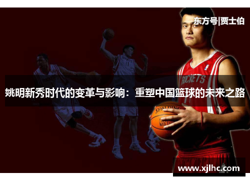 姚明新秀时代的变革与影响：重塑中国篮球的未来之路