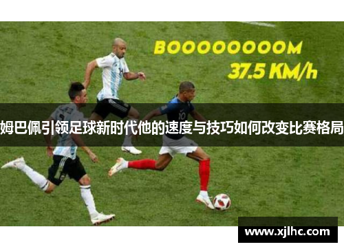 姆巴佩引领足球新时代他的速度与技巧如何改变比赛格局