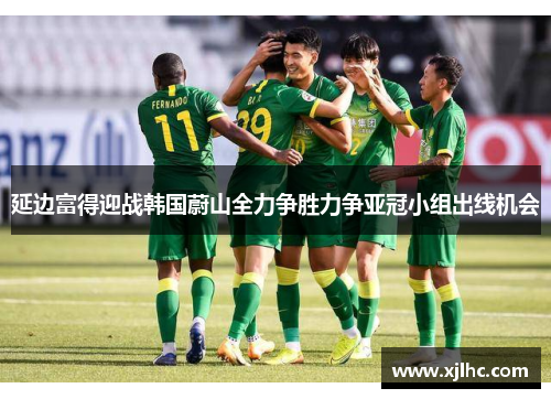 延边富得迎战韩国蔚山全力争胜力争亚冠小组出线机会