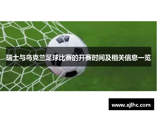 瑞士与乌克兰足球比赛的开赛时间及相关信息一览
